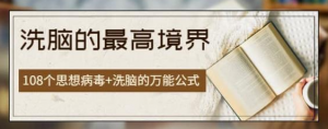 商业圣经【洗脑的最高境界】：108个思想病毒+洗脑的万能公式-虚拟货源网