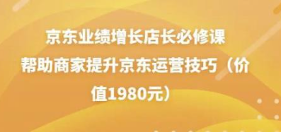 图片[1]-京东业绩增长店长必修课：帮助商家提升京东运营技巧-虚拟货源网